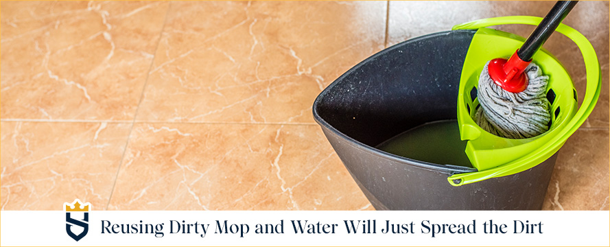 Reusing Dirty Mop and Water Will Just Spread the Dirt